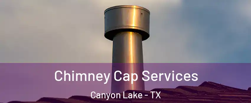  Chimney Cap Services Canyon Lake - TX