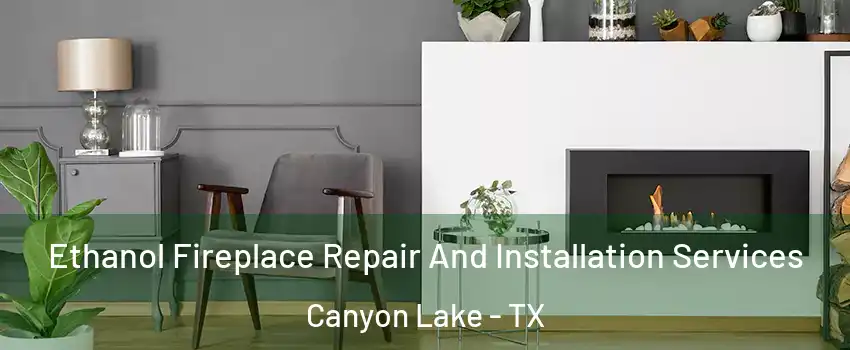  Ethanol Fireplace Repair And Installation Services Canyon Lake - TX