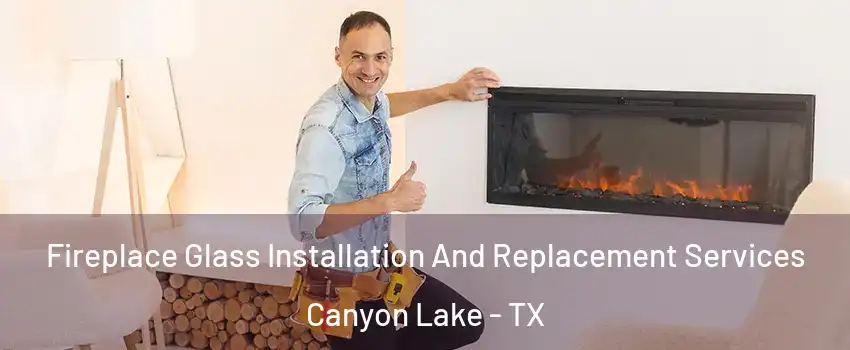 Fireplace Glass Installation And Replacement Services Canyon Lake - TX
