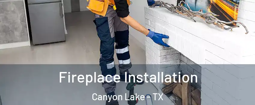  Fireplace Installation Canyon Lake - TX