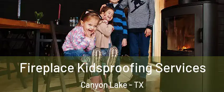  Fireplace Kidsproofing Services Canyon Lake - TX