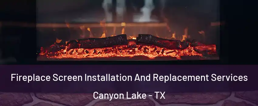  Fireplace Screen Installation And Replacement Services Canyon Lake - TX