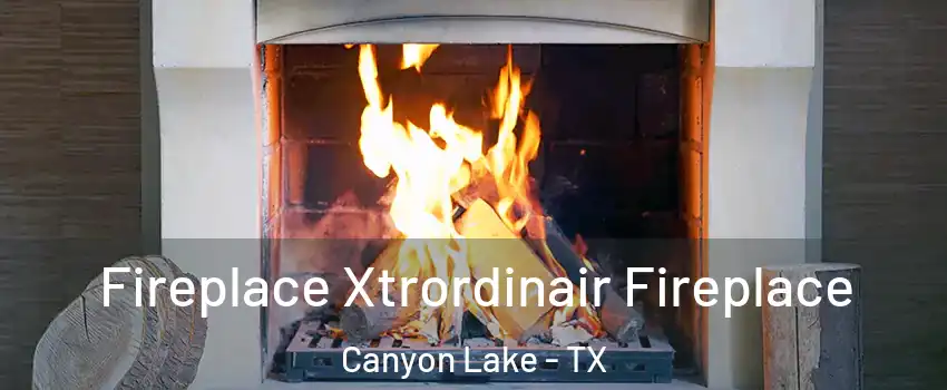  Fireplace Xtrordinair Fireplace Canyon Lake - TX