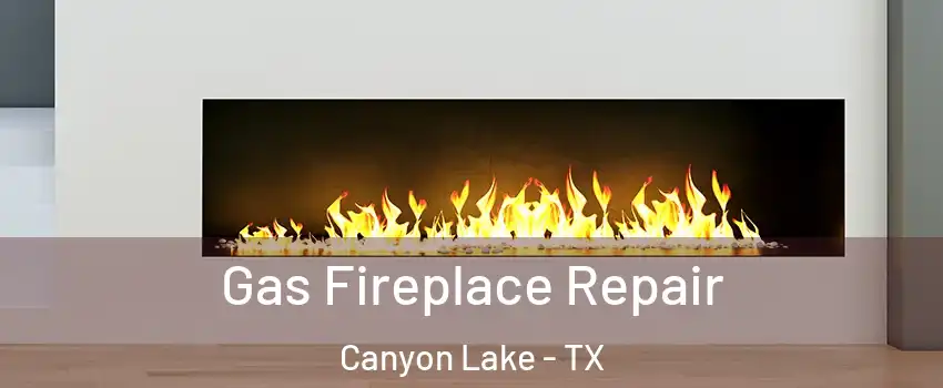  Gas Fireplace Repair Canyon Lake - TX