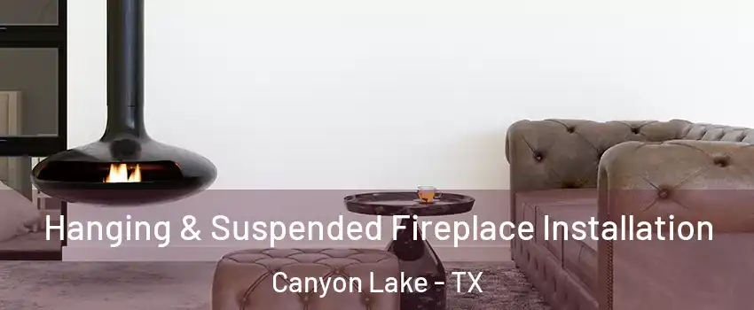 Hanging & Suspended Fireplace Installation Canyon Lake - TX