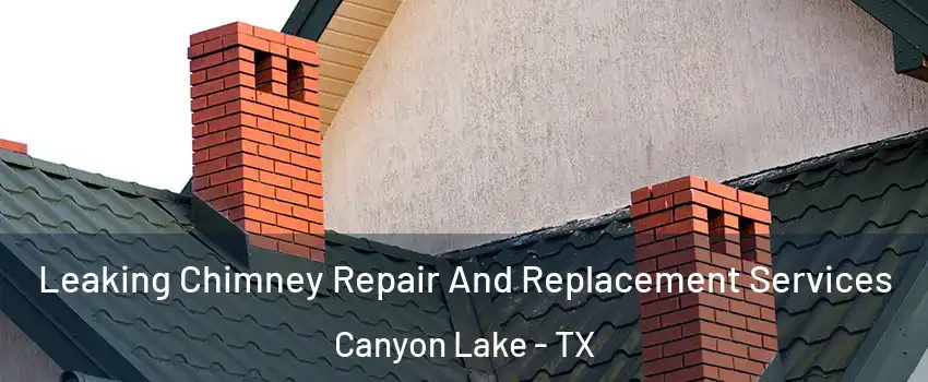  Leaking Chimney Repair And Replacement Services Canyon Lake - TX