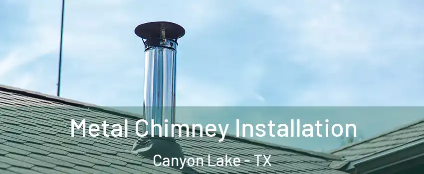  Metal Chimney Installation Canyon Lake - TX