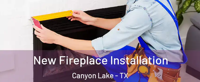  New Fireplace Installation Canyon Lake - TX