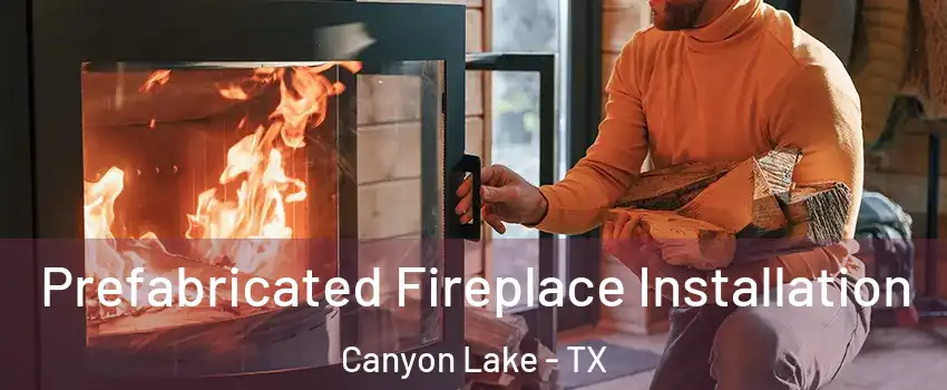  Prefabricated Fireplace Installation Canyon Lake - TX