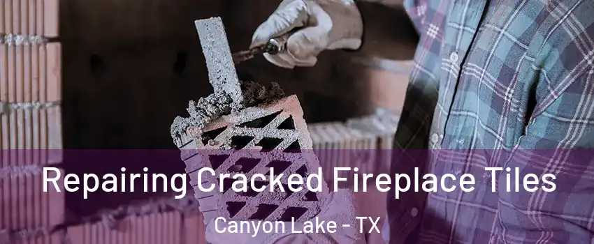  Repairing Cracked Fireplace Tiles Canyon Lake - TX