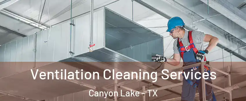  Ventilation Cleaning Services Canyon Lake - TX