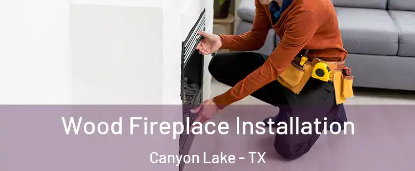  Wood Fireplace Installation Canyon Lake - TX