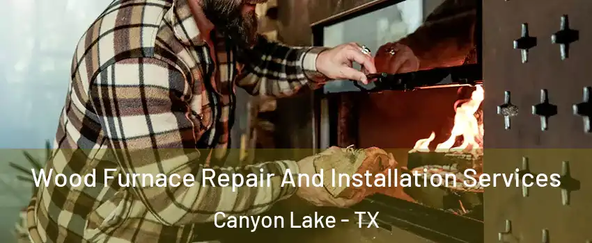  Wood Furnace Repair And Installation Services Canyon Lake - TX